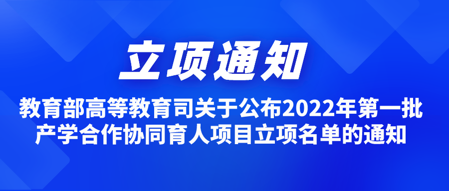 立项通知：教育部高等教育司关于公布2022年第一批产学合作协同育人项目立项名单的通知